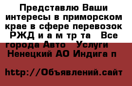 Представлю Ваши интересы в приморском крае в сфере перевозок РЖД и а/м тр-та - Все города Авто » Услуги   . Ненецкий АО,Индига п.